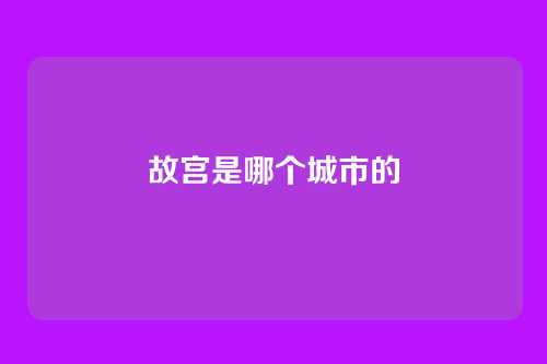 故宫是哪个城市的