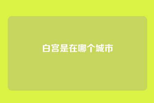 白宫是在哪个城市