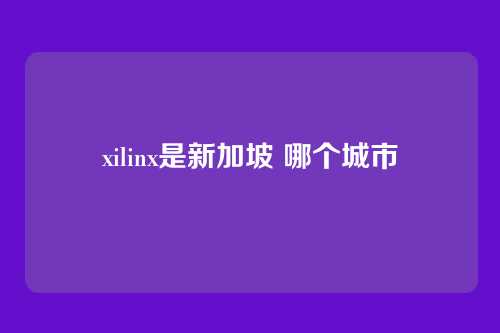 xilinx是新加坡 哪个城市