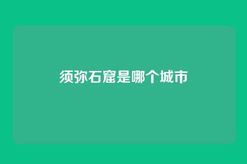 须弥石窟是哪个城市