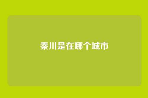 秦川是在哪个城市