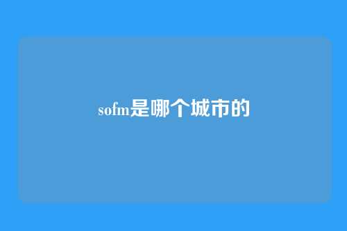sofm是哪个城市的