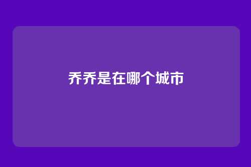 乔乔是在哪个城市