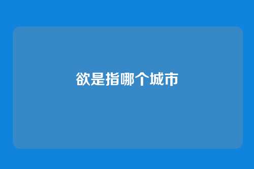 欲是指哪个城市