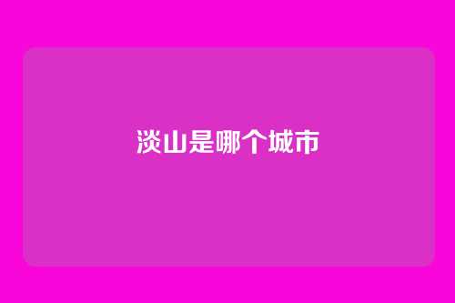 淡山是哪个城市