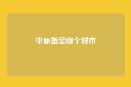 中原指是哪个城市