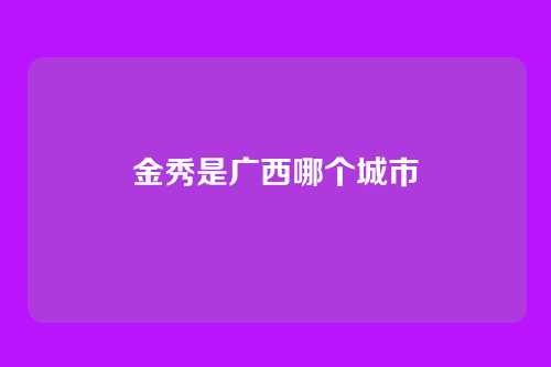 金秀是广西哪个城市