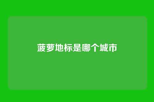 菠萝地标是哪个城市