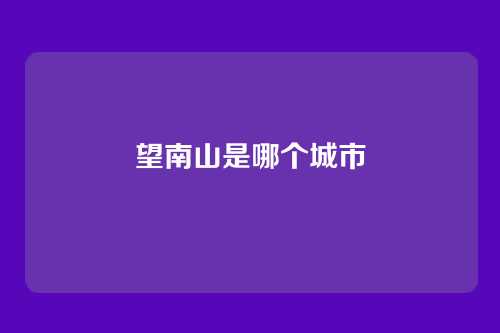 望南山是哪个城市