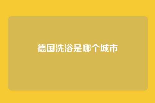 德国洗浴是哪个城市