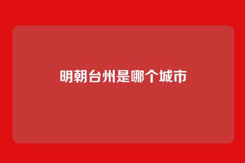 明朝台州是哪个城市