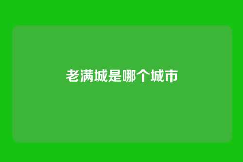 老满城是哪个城市