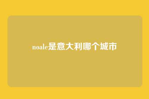 noale是意大利哪个城市