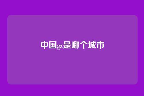 中国gz是哪个城市