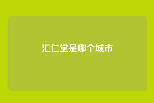汇仁堂是哪个城市