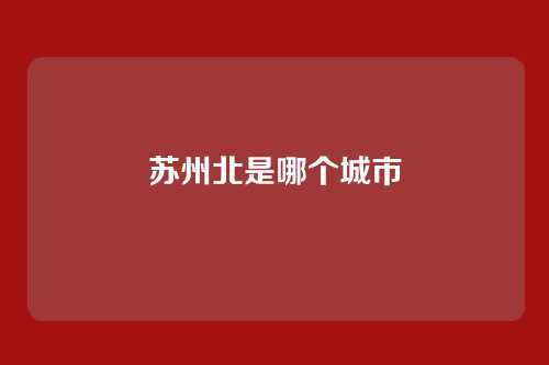 苏州北是哪个城市