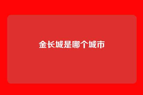 金长城是哪个城市