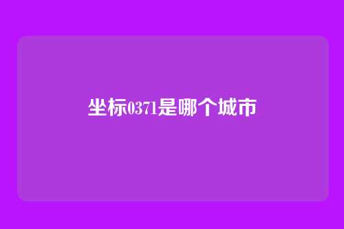 坐标0371是哪个城市