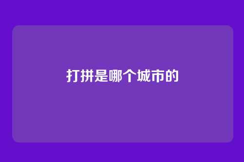 打拼是哪个城市的