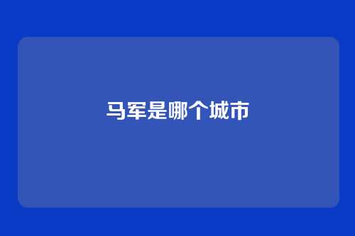 马军是哪个城市