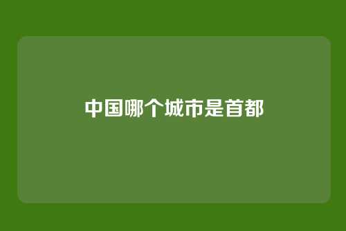 中国哪个城市是首都