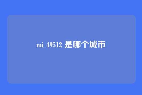 mi 49512 是哪个城市