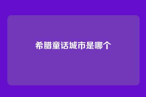希腊童话城市是哪个