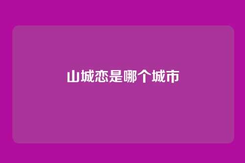 山城恋是哪个城市