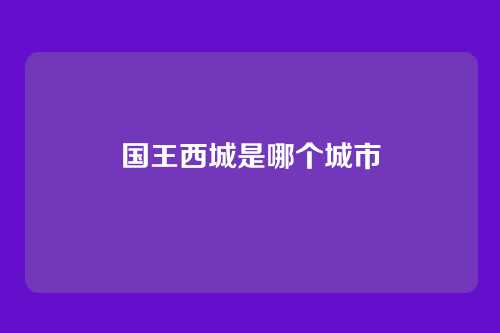 国王西城是哪个城市