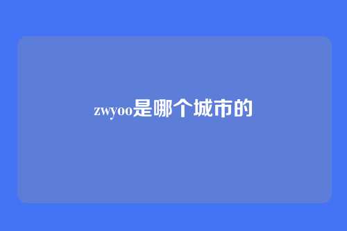 zwyoo是哪个城市的