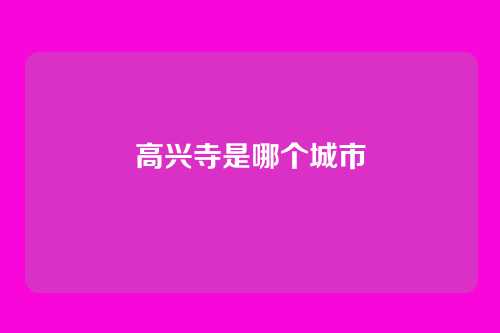 高兴寺是哪个城市