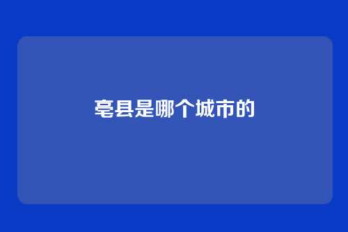 亳县是哪个城市的
