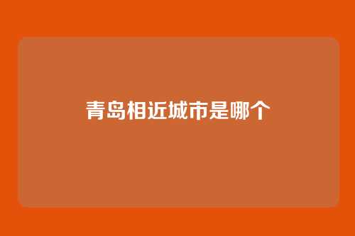青岛相近城市是哪个