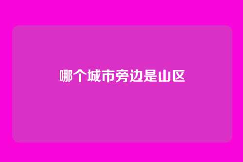 哪个城市旁边是山区