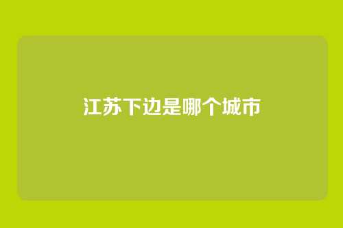 江苏下边是哪个城市