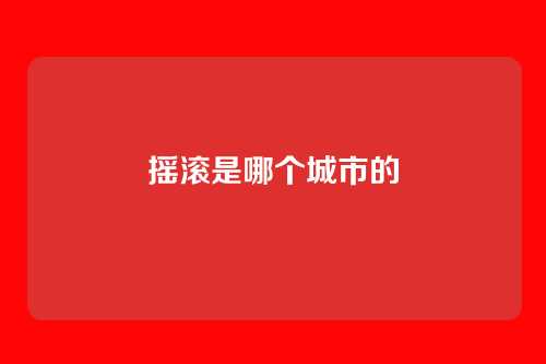 摇滚是哪个城市的