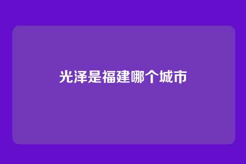 光泽是福建哪个城市