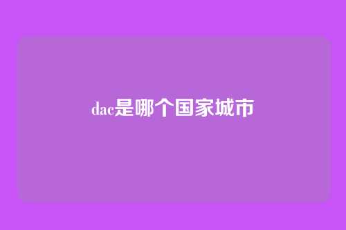 dac是哪个国家城市