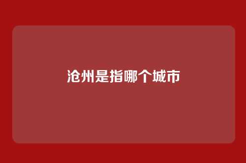 沧州是指哪个城市
