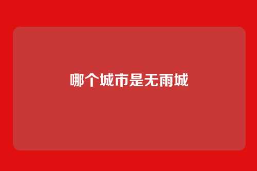 哪个城市是无雨城