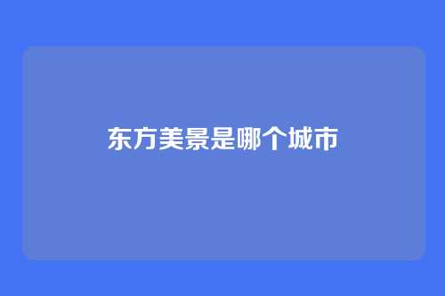 东方美景是哪个城市