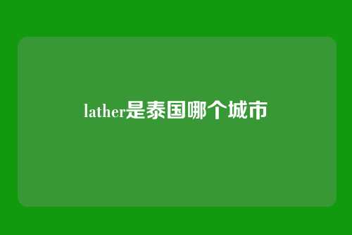 lather是泰国哪个城市