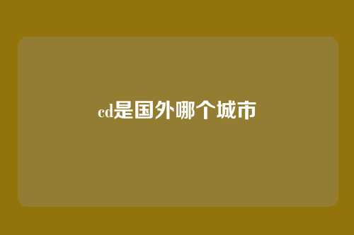 cd是国外哪个城市