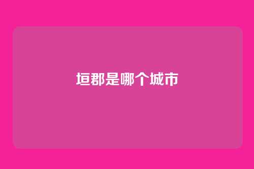 垣郡是哪个城市