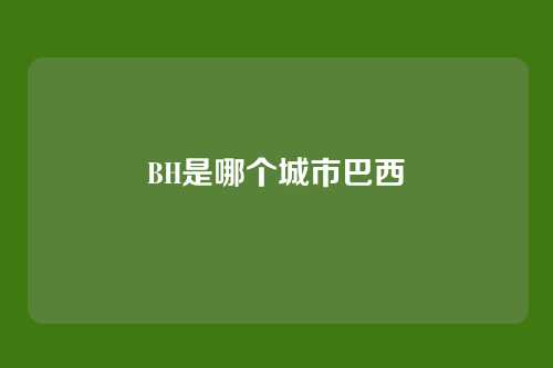 BH是哪个城市巴西