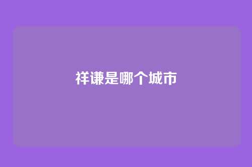 祥谦是哪个城市