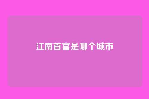 江南首富是哪个城市