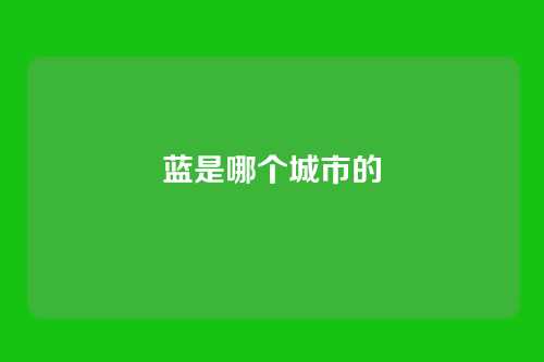 蓝是哪个城市的