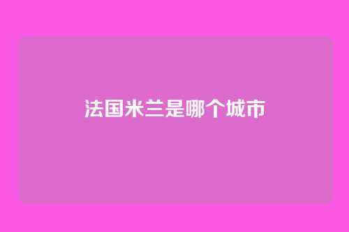 法国米兰是哪个城市