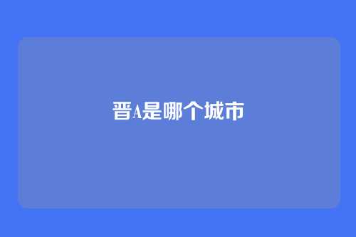 晋A是哪个城市